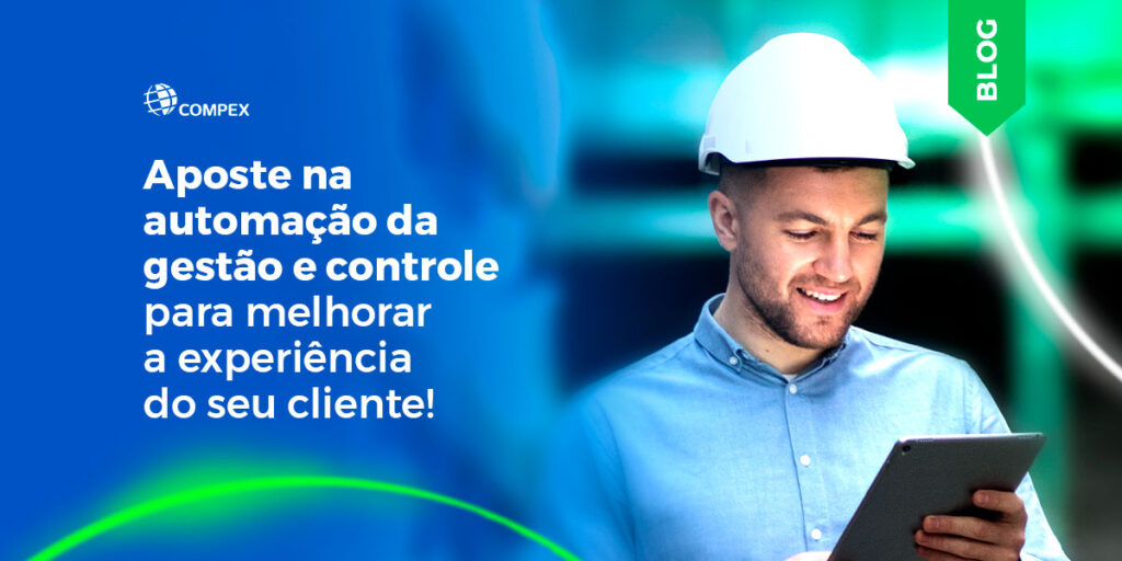 Aposte na automação da gestão e controle para melhorar a experiência do seu cliente